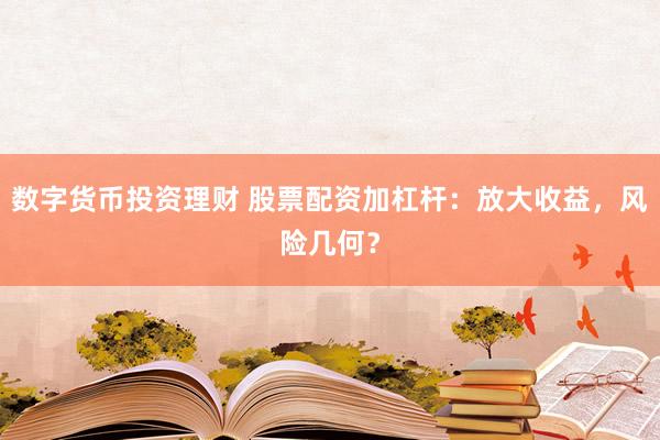 数字货币投资理财 股票配资加杠杆：放大收益，风险几何？