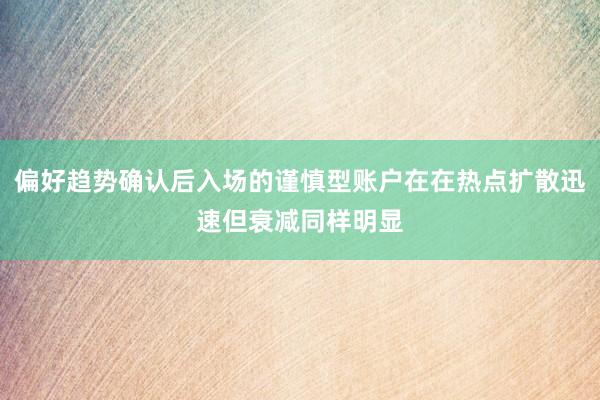 偏好趋势确认后入场的谨慎型账户在在热点扩散迅速但衰减同样明显