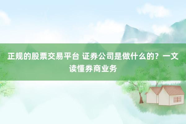 正规的股票交易平台 证券公司是做什么的？一文读懂券商业务